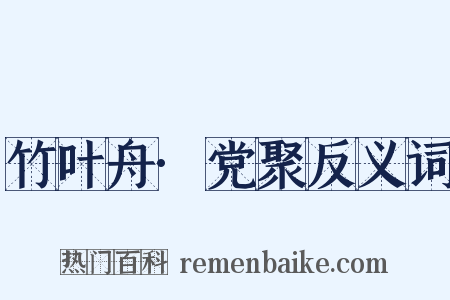 竹叶舟·党聚反义词是什么意思的图片